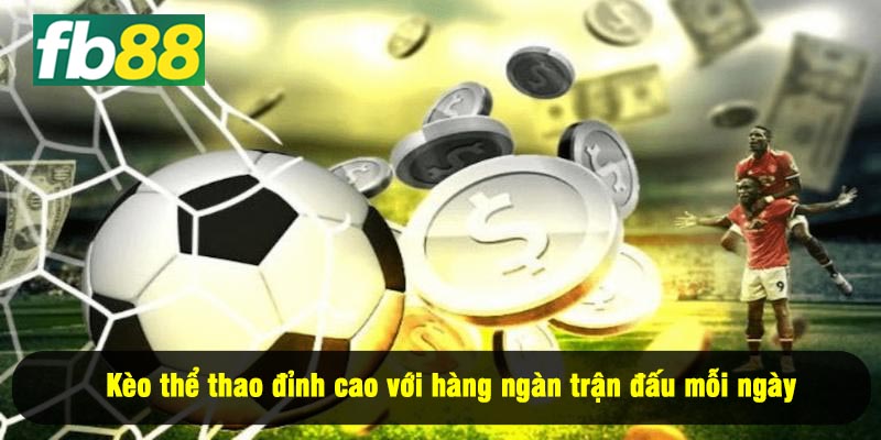 Kèo thể thao đỉnh cao với hàng ngàn trận đấu mỗi ngày