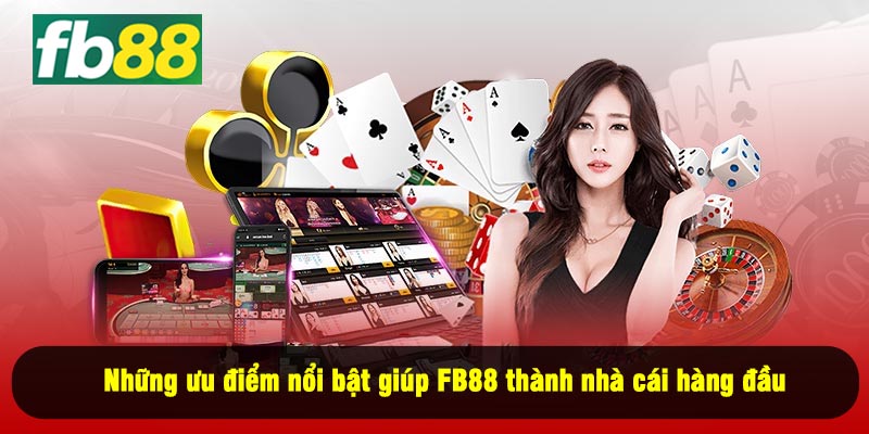 Những ưu điểm nổi bật giúp FB88 thành nhà cái hàng đầu